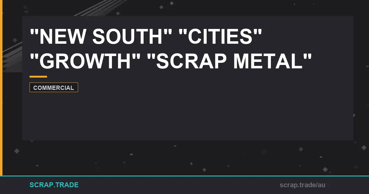 new-south-cities-growth-scrap-metal-comprehensive-guide - Scrap Trade